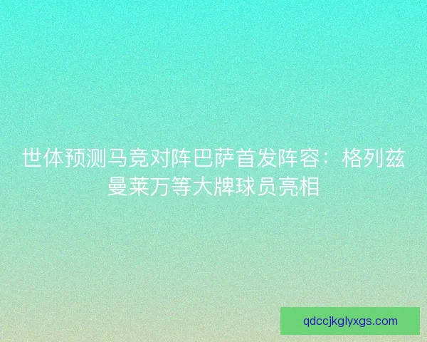 世体预测马竞对阵巴萨首发阵容：格列兹曼莱万等大牌球员亮相